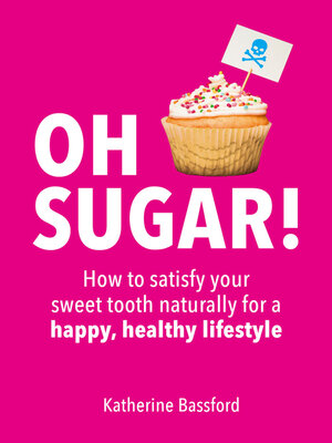 cover image of Oh Sugar!: How to Satisfy Your Sweet Tooth Naturally for a Happy, Healthy Lifestyle